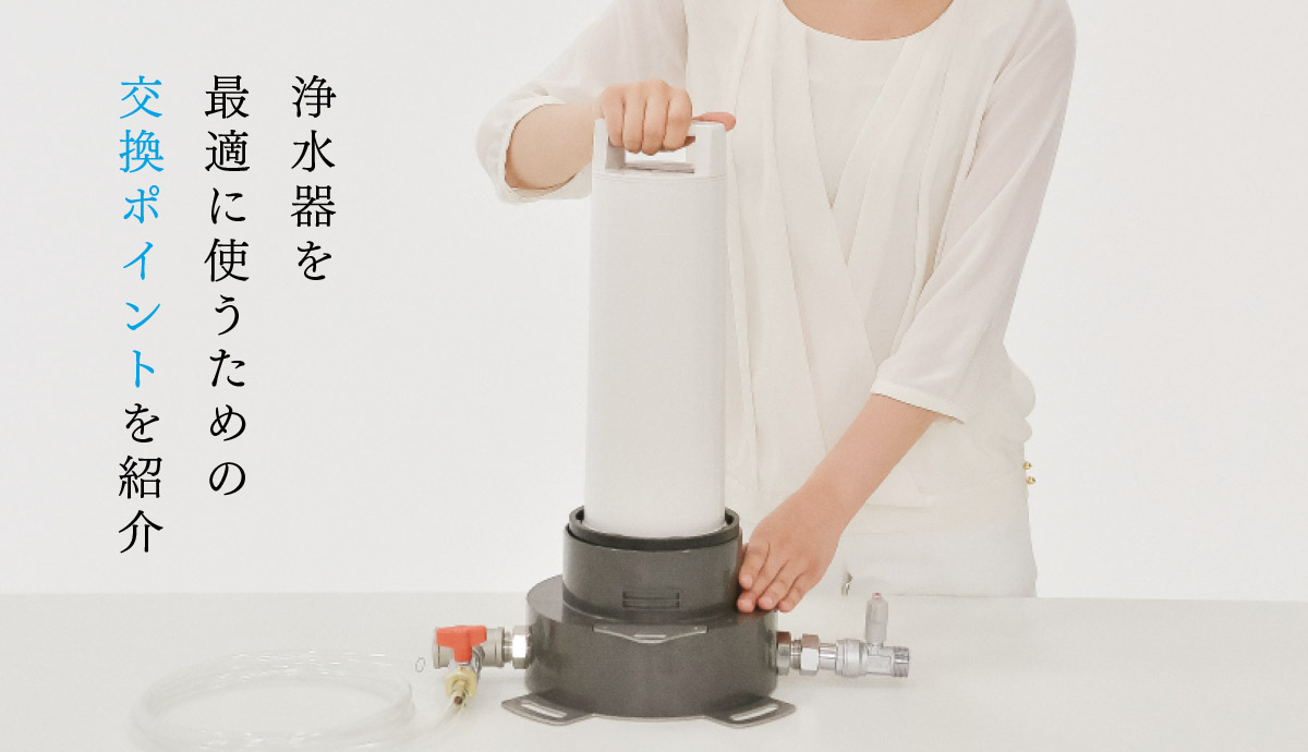 浄水器を最適に使うための交換ポイントを紹介
