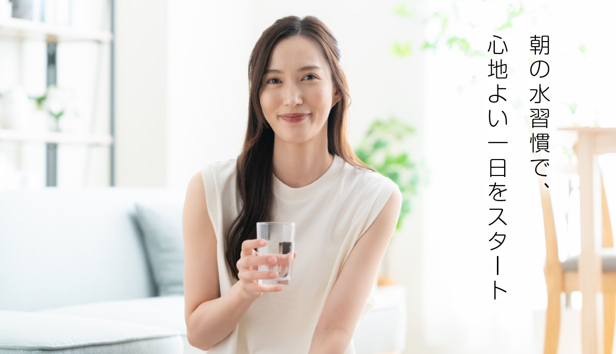 朝の水習慣で、心地よい一日をスタート
